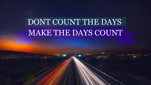 Night Hight wording “Don’t count the days” Make the days COUNT”